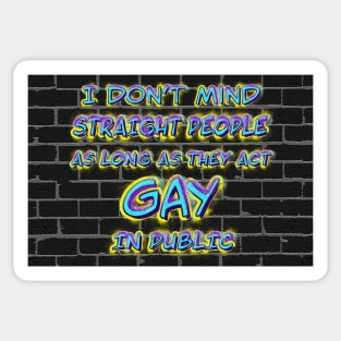 I Don’t Mind Straight People As Long As They Act Gay In Public Sticker